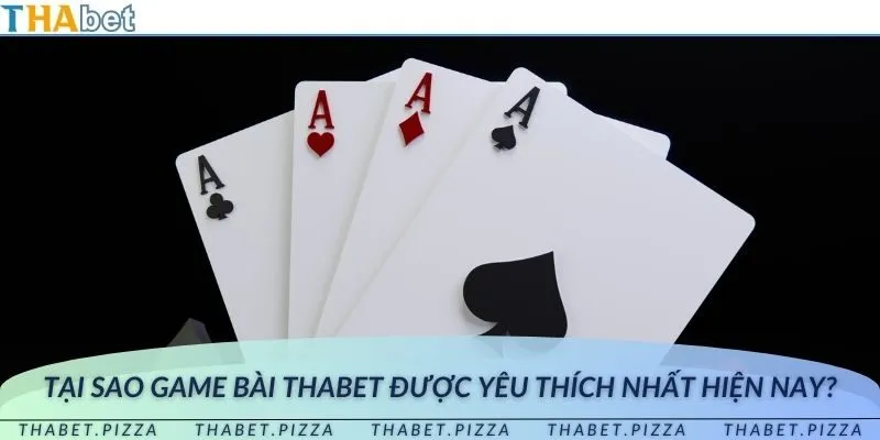 Tại sao game bài THAbet được yêu thích nhất hiện nay?